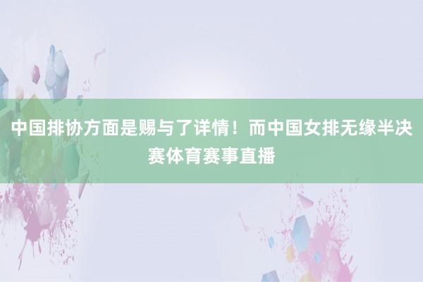 中国排协方面是赐与了详情！而中国女排无缘半决赛体育赛事直播
