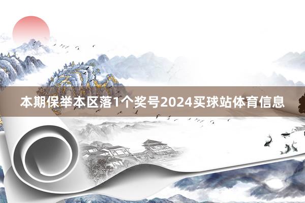 本期保举本区落1个奖号2024买球站体育信息