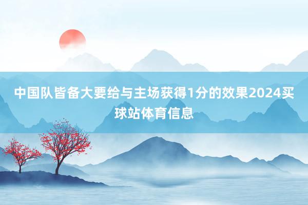 中国队皆备大要给与主场获得1分的效果2024买球站体育信息