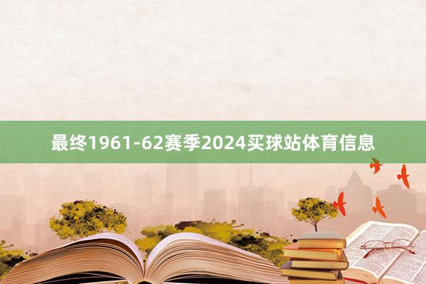 最终1961-62赛季2024买球站体育信息