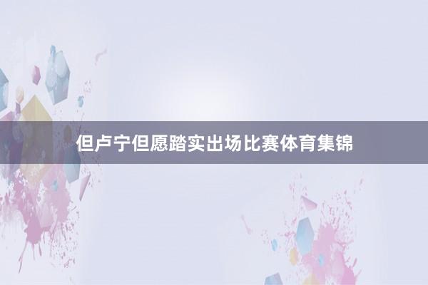 但卢宁但愿踏实出场比赛体育集锦