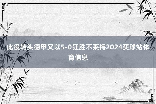 此役转头德甲又以5-0狂胜不莱梅2024买球站体育信息