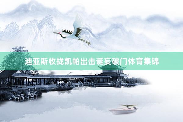 迪亚斯收拢凯帕出击诞妄破门体育集锦