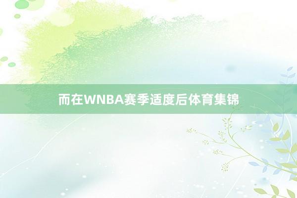 而在WNBA赛季适度后体育集锦
