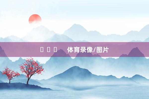 ​​​    体育录像/图片