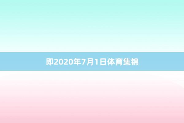 即2020年7月1日体育集锦
