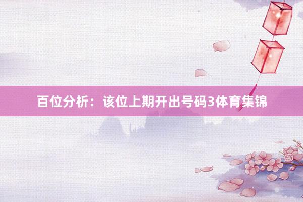 百位分析：该位上期开出号码3体育集锦