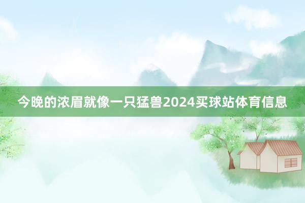 今晚的浓眉就像一只猛兽2024买球站体育信息