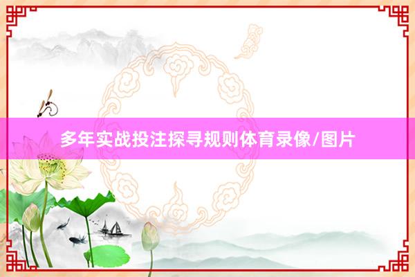 多年实战投注探寻规则体育录像/图片