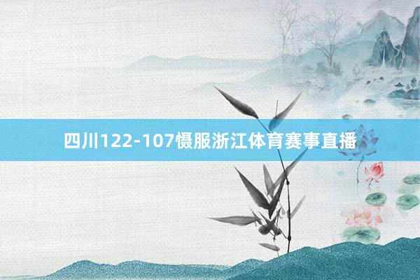 四川122-107慑服浙江体育赛事直播