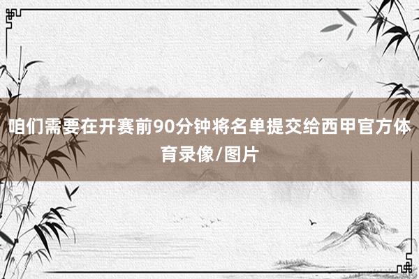咱们需要在开赛前90分钟将名单提交给西甲官方体育录像/图片