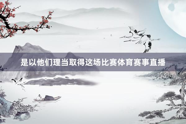 是以他们理当取得这场比赛体育赛事直播